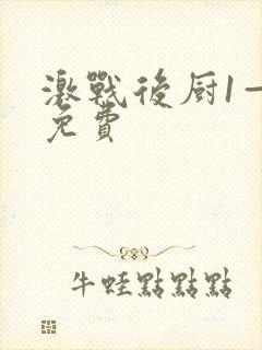 激战后厨1—5免费