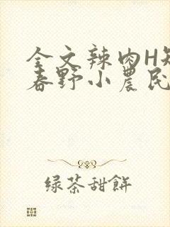 全文辣肉H短篇春野小农民