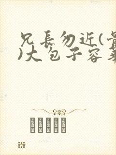 兄长勿近(骨科)大包子容华