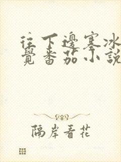 往下边塞冰棒感觉番茄小说