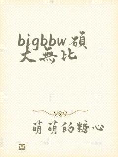 bigbbw硕大无比
