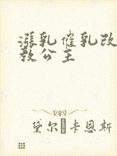 涨乳催乳改造调教公主