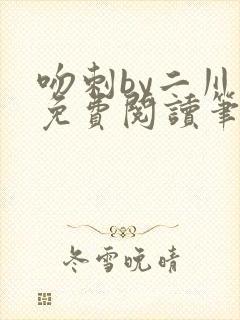 吻刺by二川川免费阅读笔趣阁