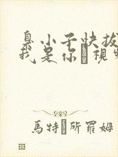 臭小子快拔出来我是你嫲视频