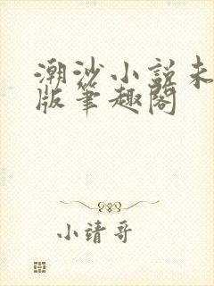 潮沙小说未删减版笔趣阁