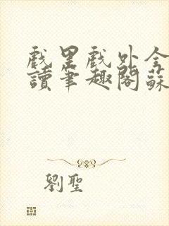 戏里戏外全文阅读笔趣阁苏玛丽