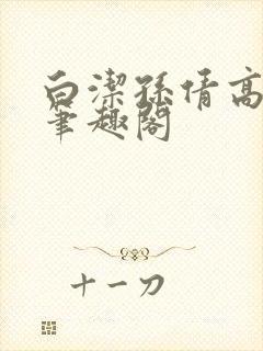 白洁孙倩高义 笔趣阁