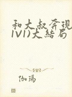 和大叔奔现后(1V1)大结局