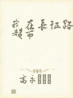 我在长征路上开超市