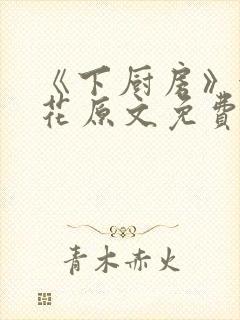 《下厨房》金银花原文免费阅读