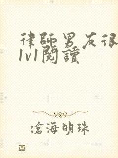 律师男友很难撩1v1阅读