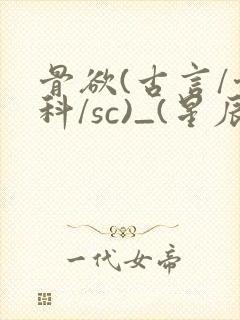 骨欲(古言/骨科/sc)_(星辰鲸落)