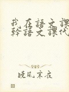 我在语文课上强干语文课代表