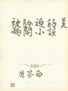 被胁迫的美人笔趣阁小说