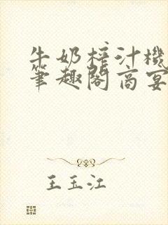 牛奶榨汁机po笔趣阁商宴清