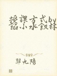 授课方式by肉馅小水饺林清笔趣阁