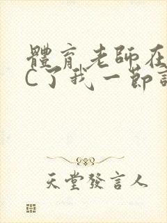 体育老师在单杠C了我一节课网