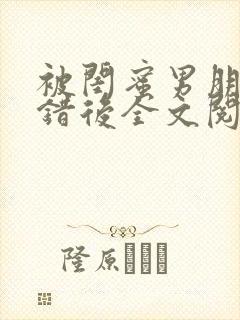 被闺蜜男朋友上错后全文阅读笔趣阁