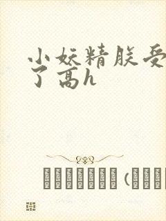 小妖精朕受不了了高h