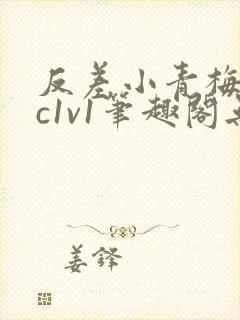 反差小青梅不经c1v1笔趣阁无弹窗