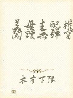 美母支配权全文阅读无弹窗笔趣阁