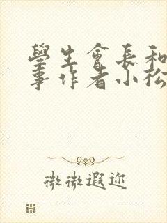 学生会长和小干事作者小松鼠