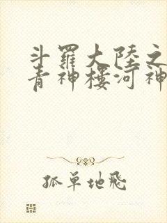 斗罗大陆之神界青神楼河神笔趣阁