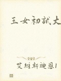 玉女初试大玉茎