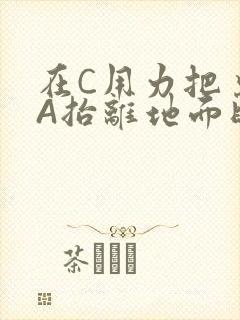 在C用力把桌腿A抬离地面时小说