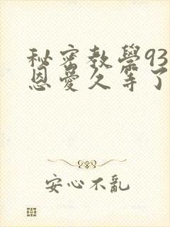 秘密教学93话恩爱久等了梦境