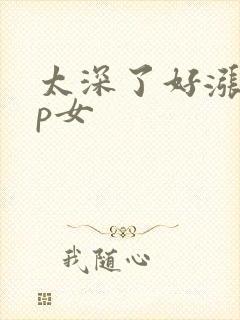太深了好涨疼np女