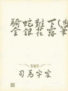 骑蛇难下(双)金银花露笔趣阁