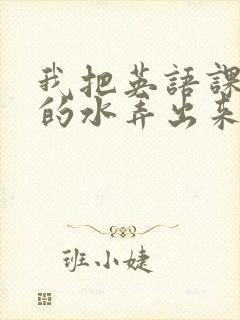 我把英语课代表的水弄出来了封面