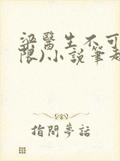 梁医生不可以(限)小说笔趣阁