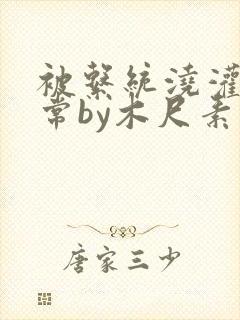 被系统浇灌的日常by木尺素