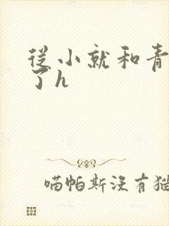 从小就和青梅做了h