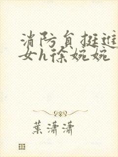 消防员挺进乖乖女h徐婉婉