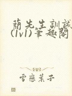 蔺先生训诫日常(1v1)笔趣阁