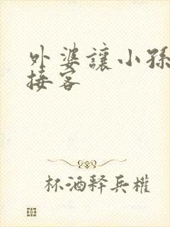 外婆让小孙女去接客