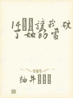 14妺妺让我破了她的处