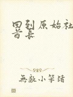 回到原始社会做酋长