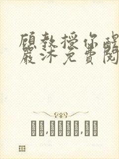 顾教授你醒了吗严沐免费阅读