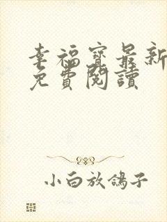 幸福宝最新章节免费阅读