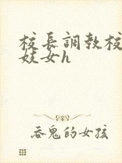 校长调教校花成妓女h