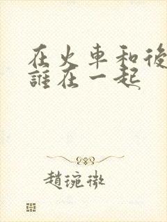 在火车和后妈妈谁在一起