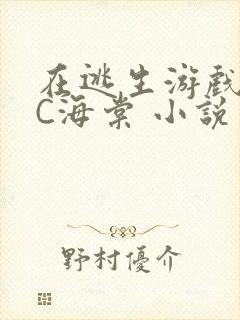 在逃生游戏里挨C海棠 小说