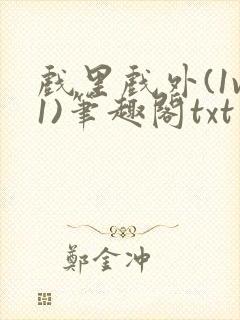 戏里戏外(1v1)笔趣阁txt