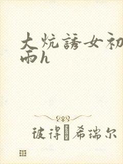 大炕诱女初尝云雨h