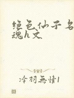 绝色仙子名器销魂h文