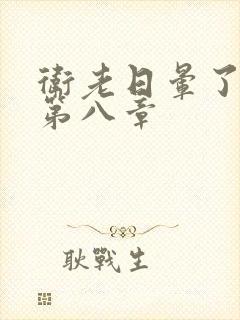 卫老日晕了淑蓉第八章